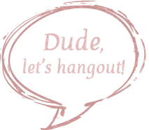 Dude, let's hangout!